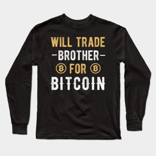 Bitcoin Funny BTC Crypto Will Trade Brother for Bitcoin Long Sleeve T-Shirt